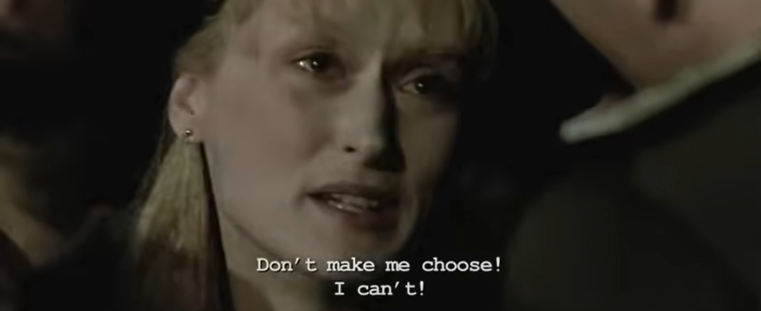 In Sophie’s Choice, Meryl Streep plays a mother forced to choose which of her two children will be sent to the gas chambers in Auschwitz. Link to clip, 1 minute.